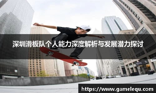 深圳滑板队个人能力深度解析与发展潜力探讨