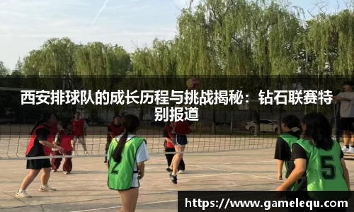 西安排球队的成长历程与挑战揭秘：钻石联赛特别报道