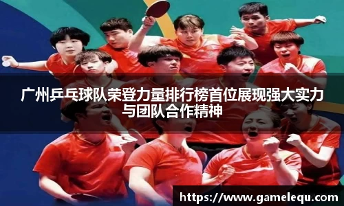 广州乒乓球队荣登力量排行榜首位展现强大实力与团队合作精神